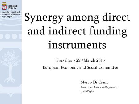 Industrial research and innovation Department Puglia Region Synergy among direct and indirect funding instruments Bruxelles - 25 th March 2015 European.