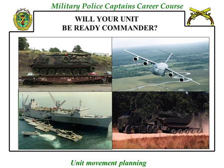 Military Police Captains Career Course Unit movement planning WILL YOUR UNIT BE READY COMMANDER?