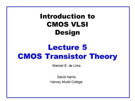 Introduction to CMOS VLSI Design Lecture 5 CMOS Transistor Theory