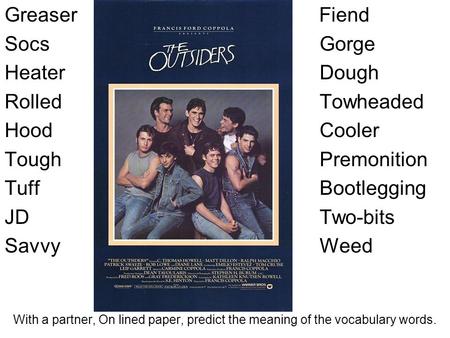 With a partner, On lined paper, predict the meaning of the vocabulary words. Greaser Fiend Socs Gorge Heater Dough Rolled Towheaded HoodCooler Tough Premonition.