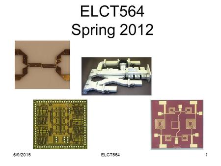 ELCT564 Spring 2012 6/9/20151ELCT564. 6/9/20152ELCT564 Introduction to Microwave Engineering RF and microwave engineering covers frequency from 100 MHz.