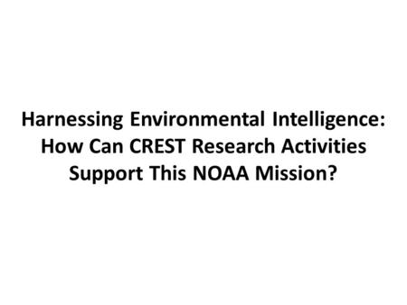 Harnessing Environmental Intelligence: How Can CREST Research Activities Support This NOAA Mission?