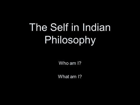 The Self in Indian Philosophy Who am I? What am I?