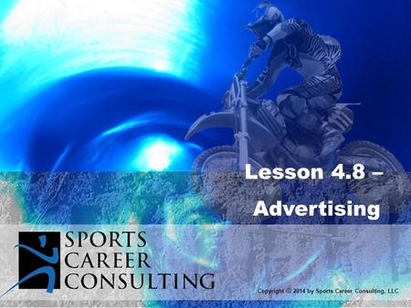 Lesson 4.8 – Advertising Copyright © 2014 by Sports Career Consulting, LLC.