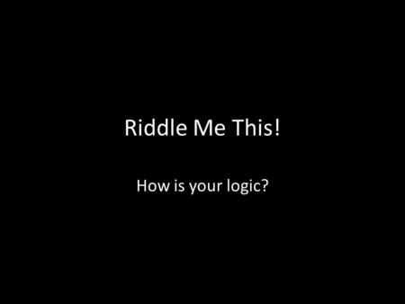 Riddle Me This! How is your logic?.