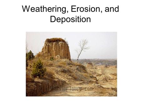 Weathering, Erosion, and Deposition