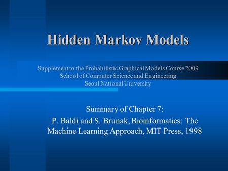 Hidden Markov Models Hidden Markov Models Supplement to the Probabilistic Graphical Models Course 2009 School of Computer Science and Engineering Seoul.