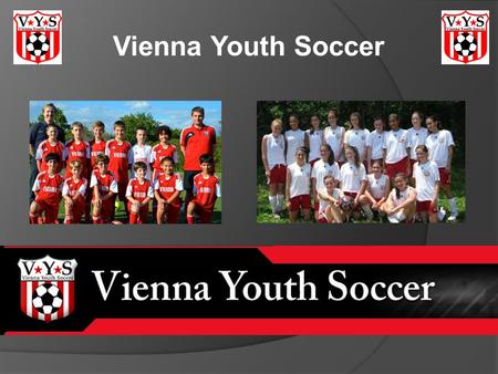 Vienna Youth Soccer. Welcome Introductions Mission, Vision, Values Travel Program Try Outs What Happens Next.