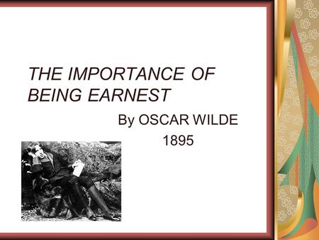 THE IMPORTANCE OF BEING EARNEST