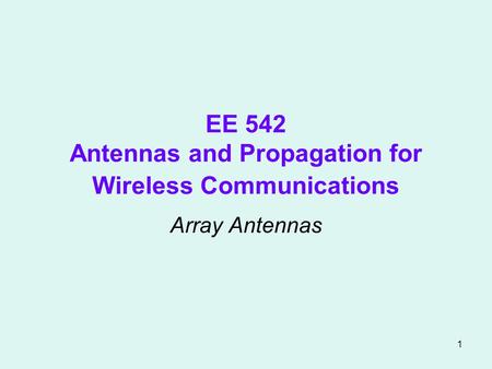 1 EE 542 Antennas and Propagation for Wireless Communications Array Antennas.