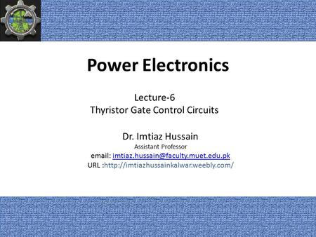 Power Electronics Dr. Imtiaz Hussain Assistant Professor   URL :http://imtiazhussainkalwar.weebly.com/