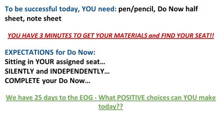 To be successful today, YOU need: pen/pencil, Do Now half sheet, note sheet YOU HAVE 3 MINUTES TO GET YOUR MATERIALS and FIND YOUR SEAT!! EXPECTATIONS.