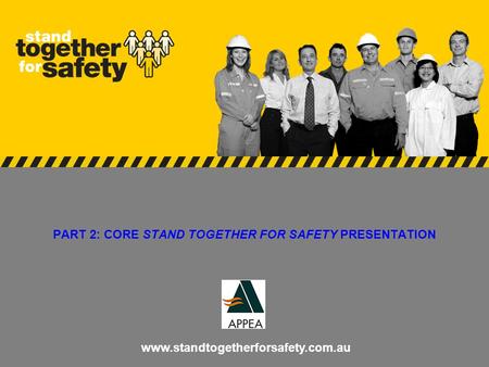 Www.standtogetherforsafety.com.au PART 2: CORE STAND TOGETHER FOR SAFETY PRESENTATION.