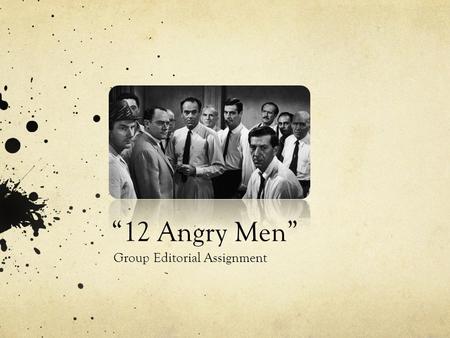 “12 Angry Men” Group Editorial Assignment. IMPORTANT! This article will count as your FINAL EXAM grade! You will have a choice between 2 prompts, as already.