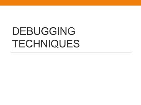 DEBUGGING TECHNIQUES. Wiring Type of wire to use Solid core for breadboard Multiple-strand for flying leads and connections to power supply unit (PSU)