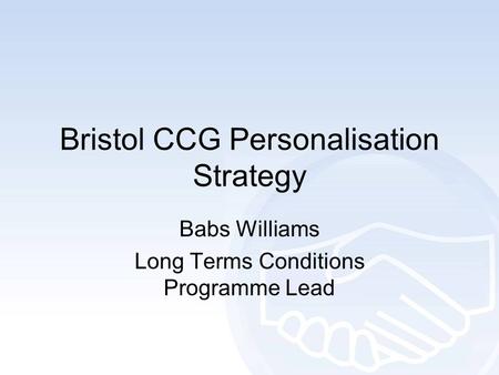 Bristol CCG Personalisation Strategy Babs Williams Long Terms Conditions Programme Lead.