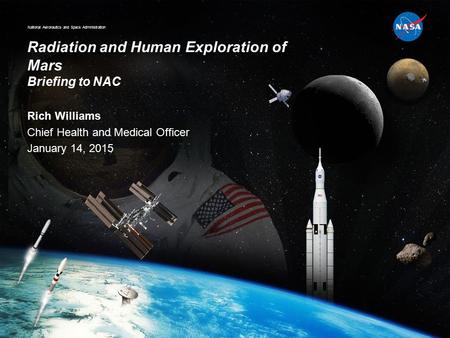 National Aeronautics and Space Administration Radiation and Human Exploration of Mars Briefing to NAC Rich Williams Chief Health and Medical Officer January.