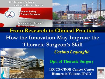 Cosimo Lequaglie Dpt. of Thoracic Surgery IRCCS-CROB Cancer Center Rionero in Vulture, ITALY From Research to Clinical Practice How the Innovation May.