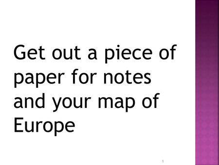 Get out a piece of  paper for notes  and your map of  Europe