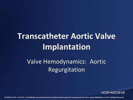 INTERNATIONAL. CAUTION—For distribution only in markets where CoreValve has been approved. Not approved in the USA or Japan. ©Medtronic, Inc. 2013. All.