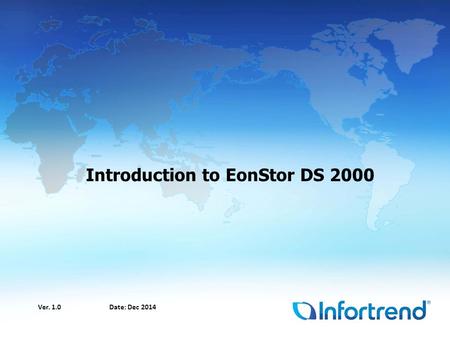 Introduction to EonStor DS 2000 Ver. 1.0 Date: Dec 2014.