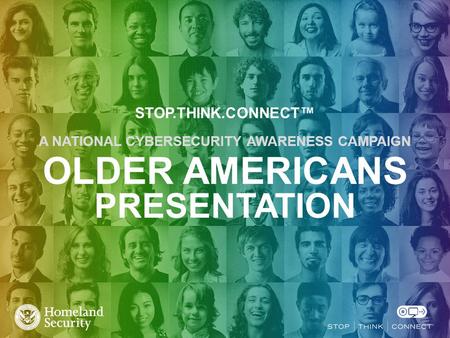 STOP.THINK.CONNECT™ A NATIONAL CYBERSECURITY AWARENESS CAMPAIGN OLDER AMERICANS PRESENTATION.