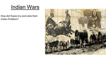 Indian Wars How did Texans try and solve their Indian Problem?