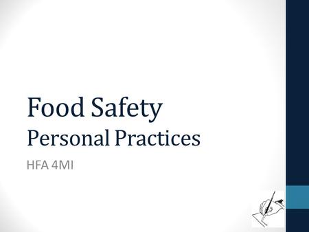 Food Safety Personal Practices HFA 4MI. Food Handling and Illness Food handling practices Can cause contamination Can allow microorganisms to grow Can.