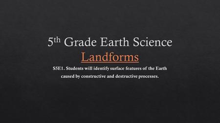 a.Identify surface features caused by constructive processes.surface features constructive processes. Follow the links to learn about each type of constructive.