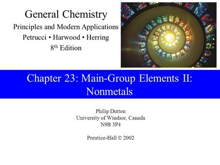 Philip Dutton University of Windsor, Canada N9B 3P4 Prentice-Hall © 2002 General Chemistry Principles and Modern Applications Petrucci Harwood Herring.