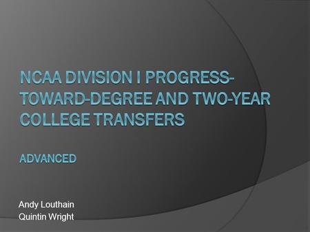 Andy Louthain Quintin Wright. Objectives  Identify and apply the appropriate 2-4 transfer and progress-toward-degree (PTD) legislation.  Apply legislation.