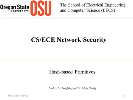 The School of Electrical Engineering and Computer Science (EECS) CS/ECE Network Security Hash-based Primitives Credits: Dr. Peng Ning and Dr. Adrian Perrig.