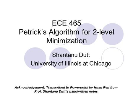 ECE 465 Petrick’s Algorithm for 2-level Minimization Shantanu Dutt University of Illinois at Chicago Acknowledgement: Transcribed to Powerpoint by Huan.