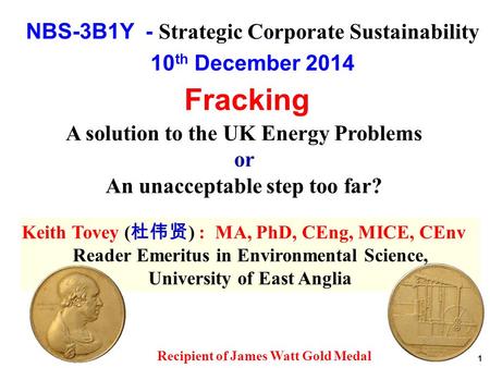 NBS-3B1Y - Strategic Corporate Sustainability 10 th December 2014 Fracking A solution to the UK Energy Problems or An unacceptable step too far? Keith.