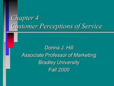 Chapter 4 Customer Perceptions of Service Donna J. Hill Associate Professor of Marketing Bradley University Fall 2000.