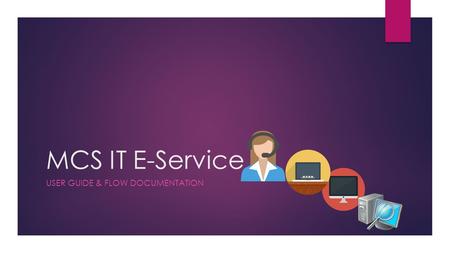 MCS IT E-Service USER GUIDE & FLOW DOCUMENTATION.