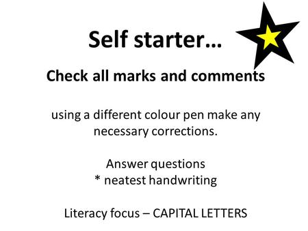 Self starter… Check all marks and comments using a different colour pen make any necessary corrections. Answer questions * neatest handwriting Literacy.