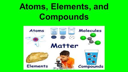 Atoms, Elements, and Compounds