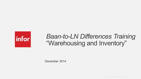 Template v5 October 12, 2012 1 Copyright © 2012. Infor. All Rights Reserved. www.infor.com Baan-to-LN Differences Training “Warehousing and Inventory”