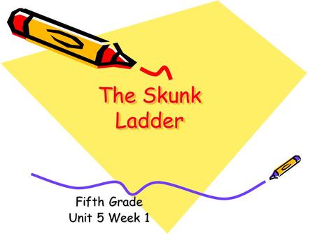 The Skunk Ladder Fifth Grade Unit 5 Week 1.