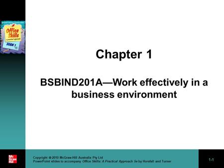 1-1 Copyright  2010 McGraw-Hill Australia Pty Ltd PowerPoint slides to accompany Office Skills: A Practical Approach 5e by Horsfall and Turner Chapter.