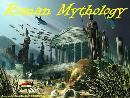 Roman Mythology Copyright © Clara Kim 2007. All rights reserved.