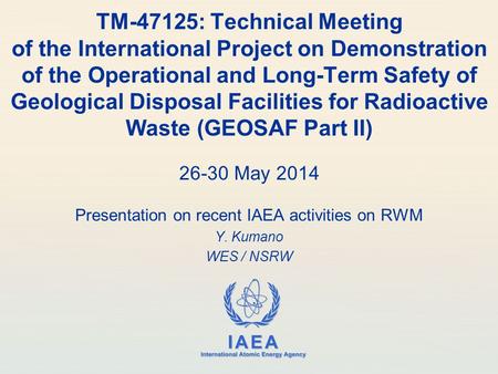 Presentation on recent IAEA activities on RWM Y. Kumano WES / NSRW