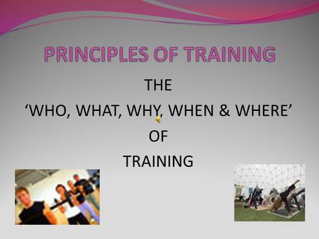 THE ‘WHO, WHAT, WHY, WHEN & WHERE’ OF TRAINING.