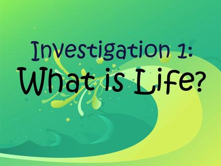 Investigation 1: What is Life?