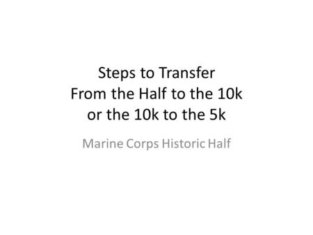 Steps to Transfer From the Half to the 10k or the 10k to the 5k Marine Corps Historic Half.