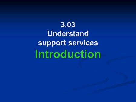 Introduction 3.03 Understand support services Introduction.