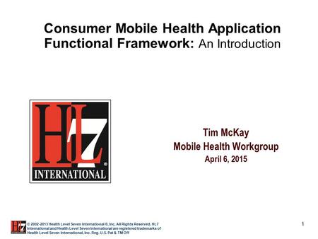 1 © 2002-2013 Health Level Seven International ®, Inc. All Rights Reserved. HL7 International and Health Level Seven International are registered trademarks.