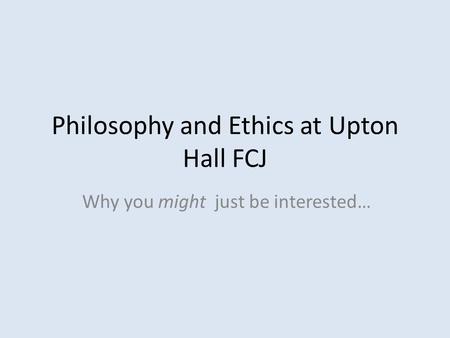 Philosophy and Ethics at Upton Hall FCJ Why you might just be interested…