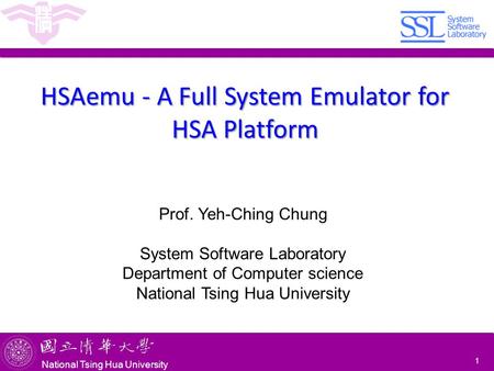 National Tsing Hua University ® copyright OIA National Tsing Hua University HSAemu - A Full System Emulator for HSA Platform Prof. Yeh-Ching Chung System.